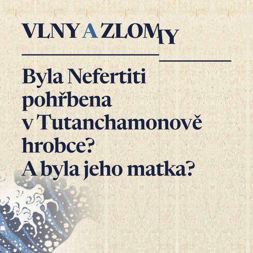 Nefertiti zmizela z dějin. Možná leží vedle Tutanchamona. A byla jeho matka?